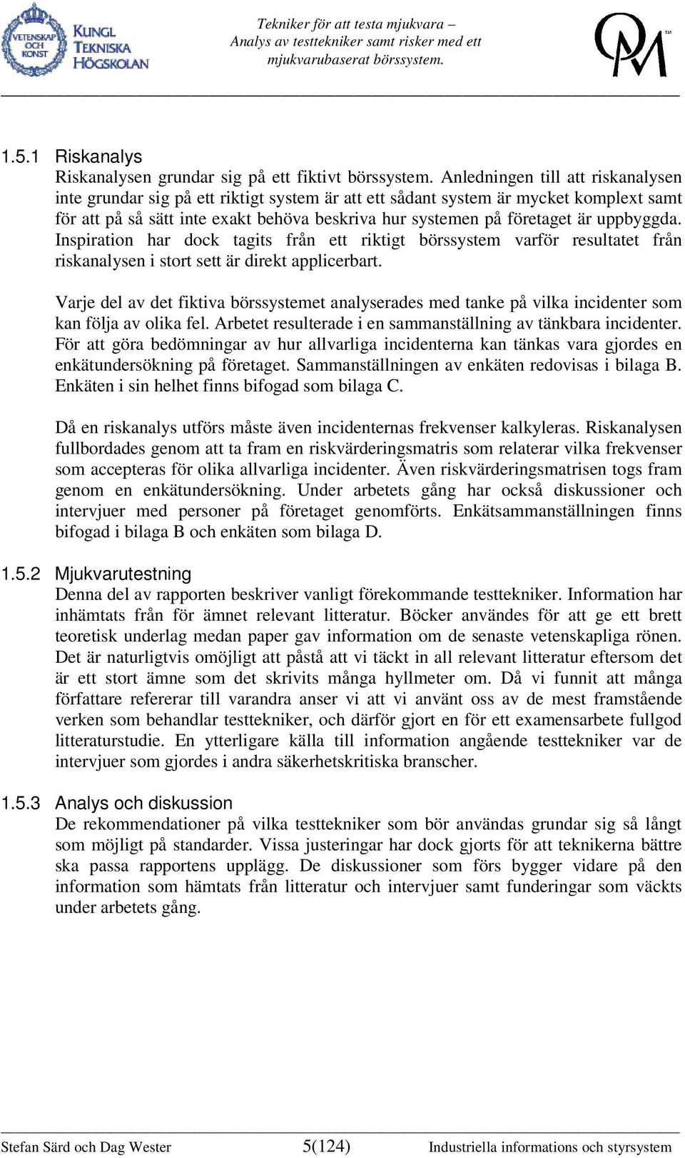 uppbyggda. Inspiration har dock tagits från ett riktigt börssystem varför resultatet från riskanalysen i stort sett är direkt applicerbart.