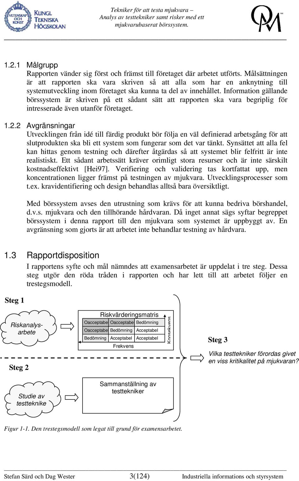 Information gällande börssystem är skriven på ett sådant sätt att rapporten ska vara begriplig för intresserade även utanför företaget. 1.2.