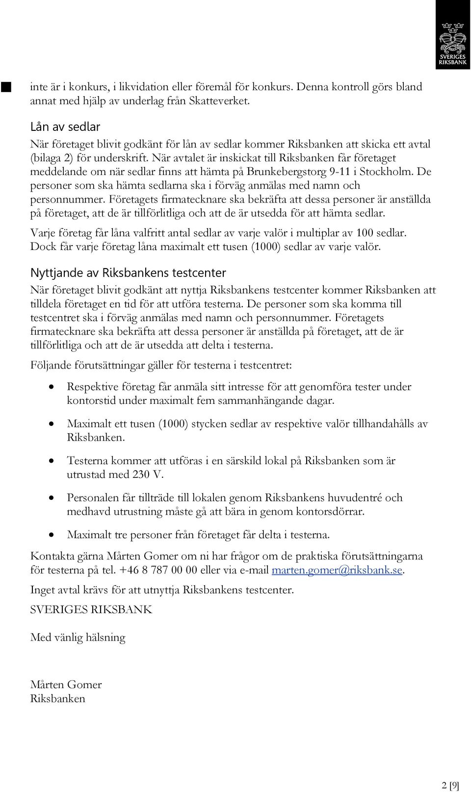 När avtalet är inskickat till Riksbanken får företaget meddelande om när sedlar finns att hämta på Brunkebergstorg 9-11 i Stockholm.