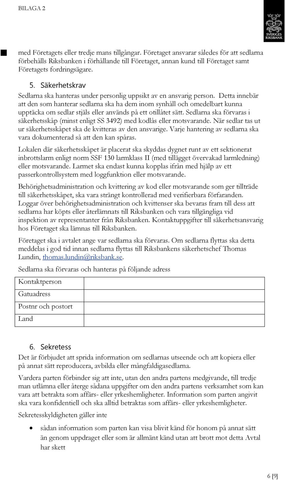 Detta innebär att den som hanterar sedlarna ska ha dem inom synhåll och omedelbart kunna upptäcka om sedlar stjäls eller används på ett otillåtet sätt.