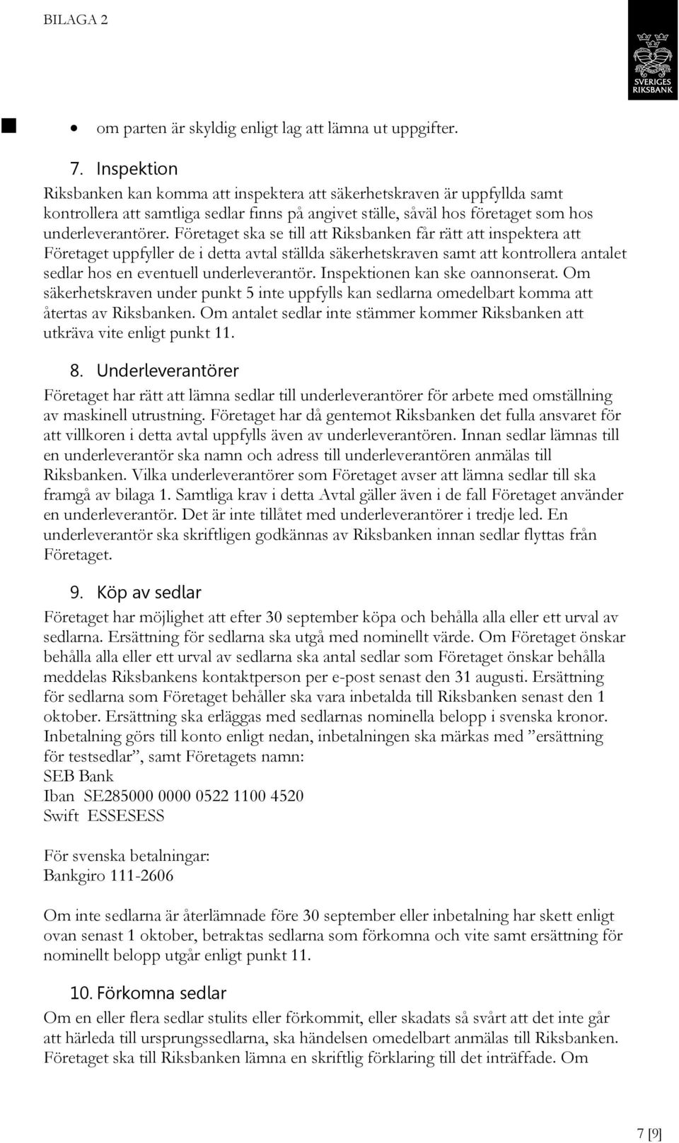 Företaget ska se till att Riksbanken får rätt att inspektera att Företaget uppfyller de i detta avtal ställda säkerhetskraven samt att kontrollera antalet sedlar hos en eventuell underleverantör.