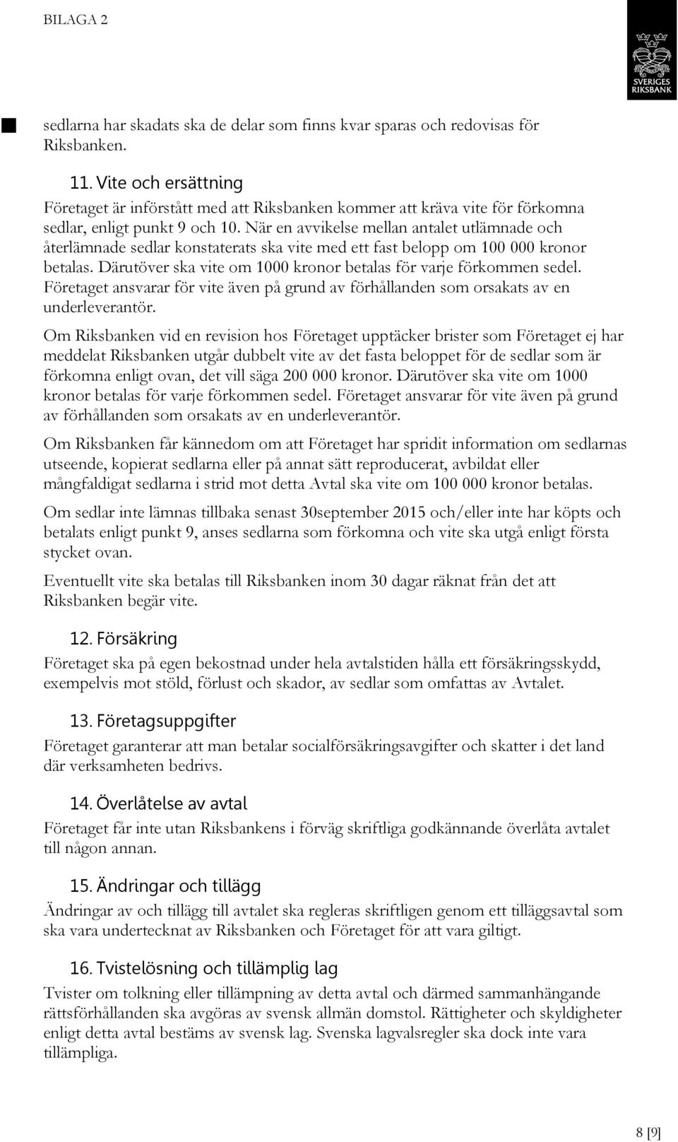 När en avvikelse mellan antalet utlämnade och återlämnade sedlar konstaterats ska vite med ett fast belopp om 100 000 kronor betalas.