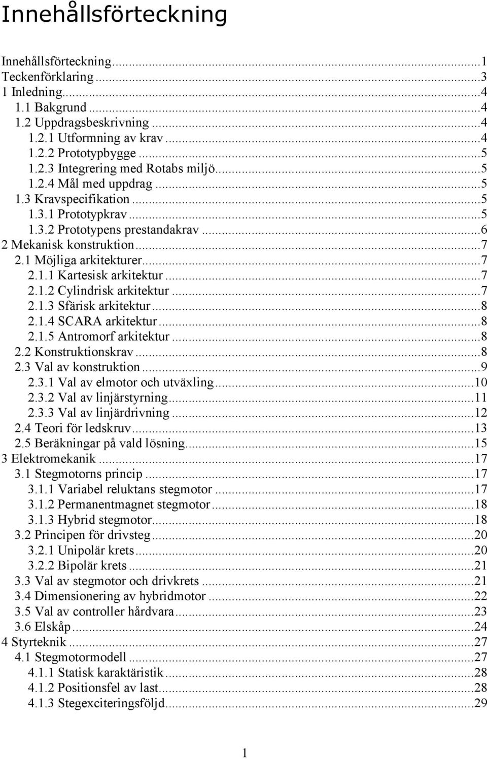 ..7.1. Cylindrisk arkitektur...7.1.3 Sfärisk arkitektur...8.1.4 SCARA arkitektur...8.1.5 Antromorf arkitektur...8. Konstruktionskrav...8.3 Val av konstruktion...9.3.1 Val av elmotor och utväxling...10.