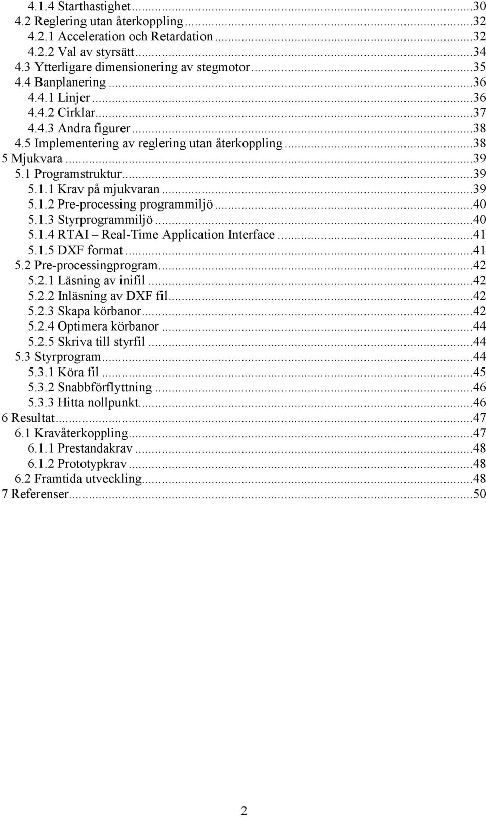 ..40 5.1.3 Styrprogrammiljö...40 5.1.4 RTAI Real-Time Application Interface...41 5.1.5 DXF format...41 5. Pre-processingprogram...4 5..1 Läsning av inifil...4 5.. Inläsning av DXF fil...4 5..3 Skapa körbanor.