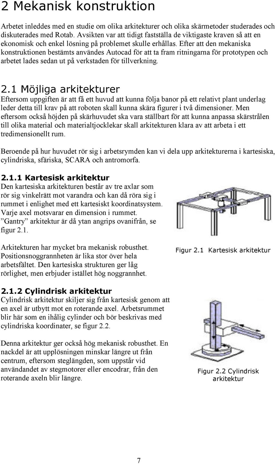 Efter att den mekaniska konstruktionen bestämts användes Autocad för att ta fram ritningarna för prototypen och arbetet lades sedan ut på verkstaden för tillverkning.