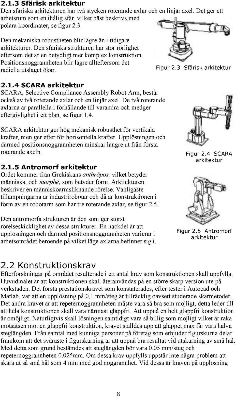 1.4 SCARA arkitektur SCARA, Selective Compliance Assembly Robot Arm, består också av två roterande axlar och en linjär axel.