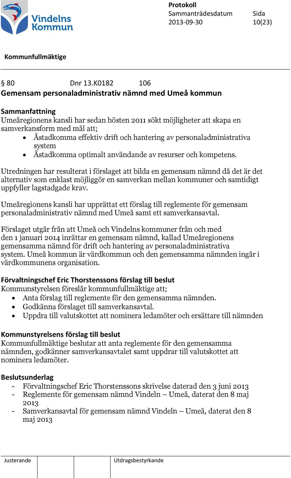 drift och hantering av personaladministrativa system Åstadkomma optimalt användande av resurser och kompetens.