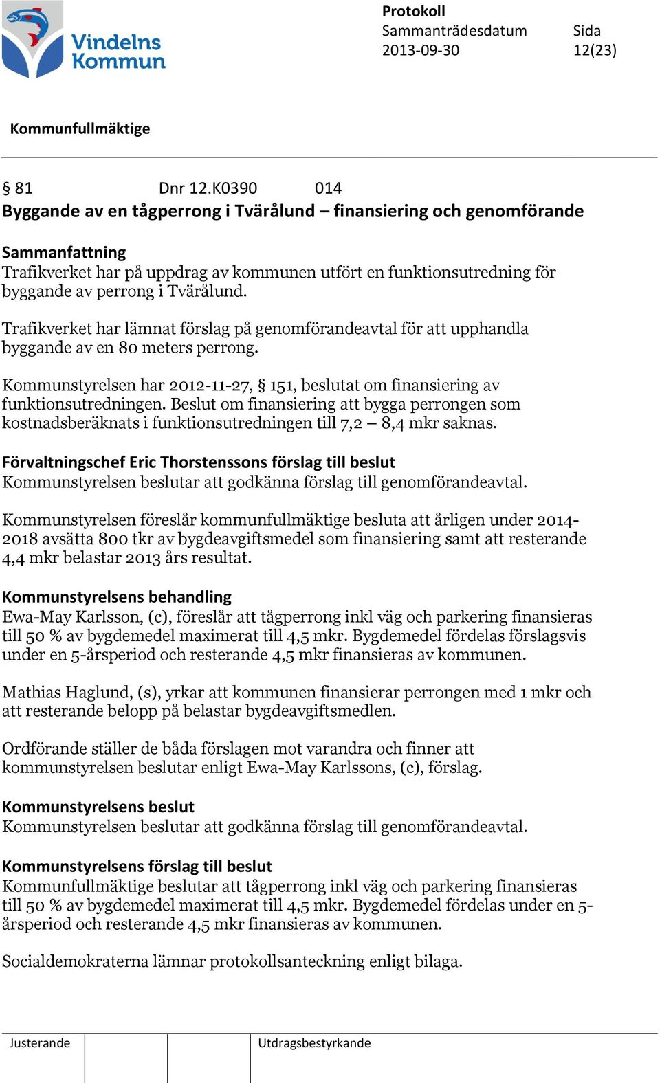 Trafikverket har lämnat förslag på genomförandeavtal för att upphandla byggande av en 80 meters perrong. Kommunstyrelsen har 2012-11-27, 151, beslutat om finansiering av funktionsutredningen.