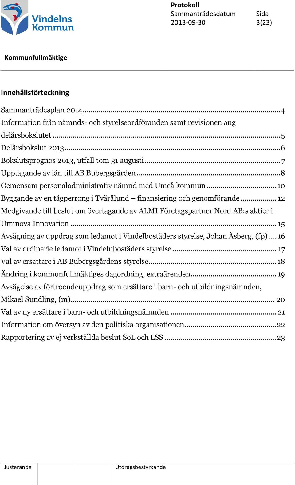 .. 10 Byggande av en tågperrong i Tvärålund finansiering och genomförande... 12 Medgivande till beslut om övertagande av ALMI Företagspartner Nord AB:s aktier i Uminova Innovation.