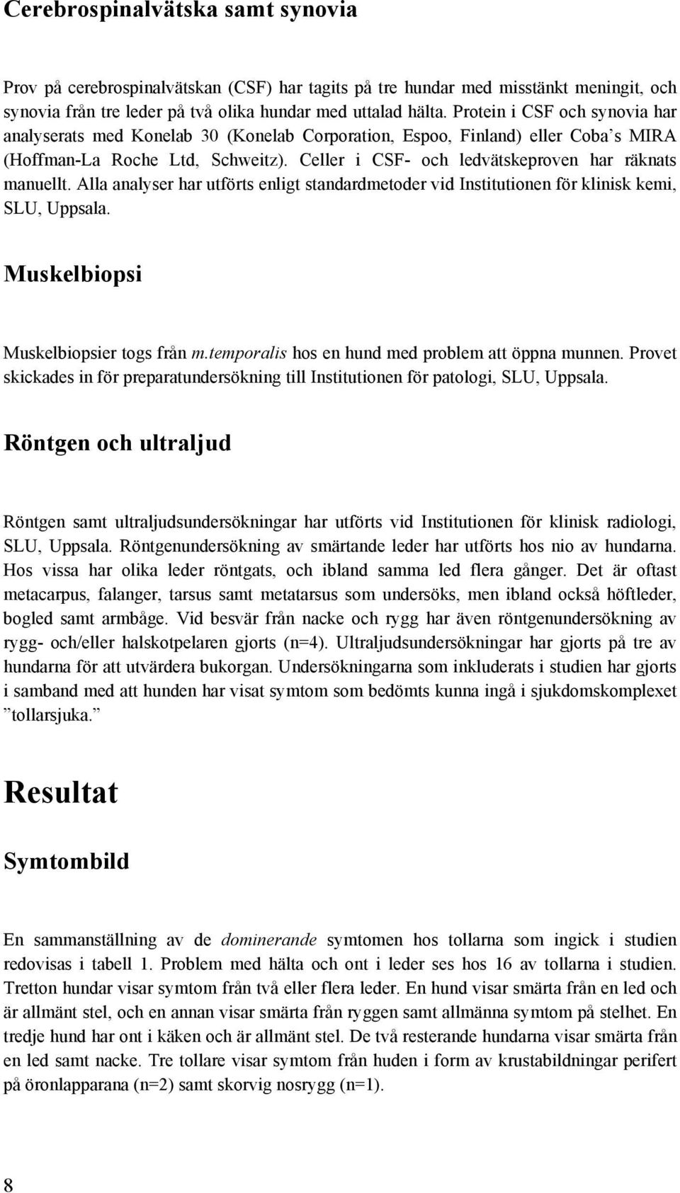 Celler i CSF- och ledvätskeproven har räknats manuellt. Alla analyser har utförts enligt standardmetoder vid Institutionen för klinisk kemi, SLU, Uppsala. Muskelbiopsi Muskelbiopsier togs från m.