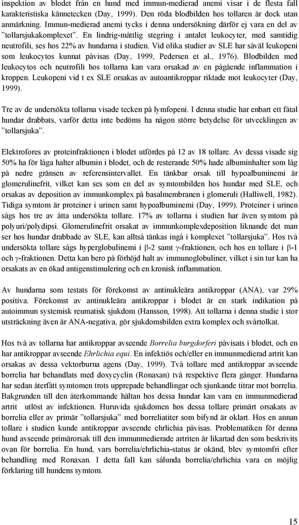 En lindrig-måttlig stegring i antalet leukocyter, med samtidig neutrofili, ses hos 22% av hundarna i studien.