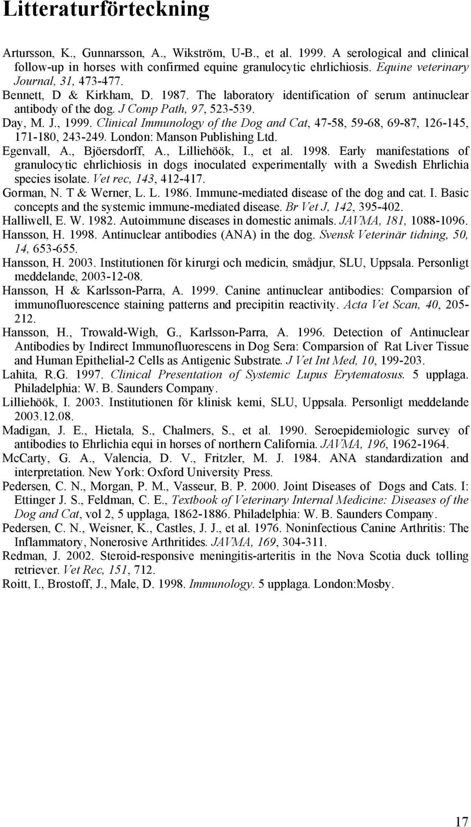 Clinical Immunology of the Dog and Cat, 47-58, 59-68, 69-87, 126-145, 171-180, 243-249. London: Manson Publishing Ltd. Egenvall, A., Bjöersdorff, A., Lilliehöök, I., et al. 1998.