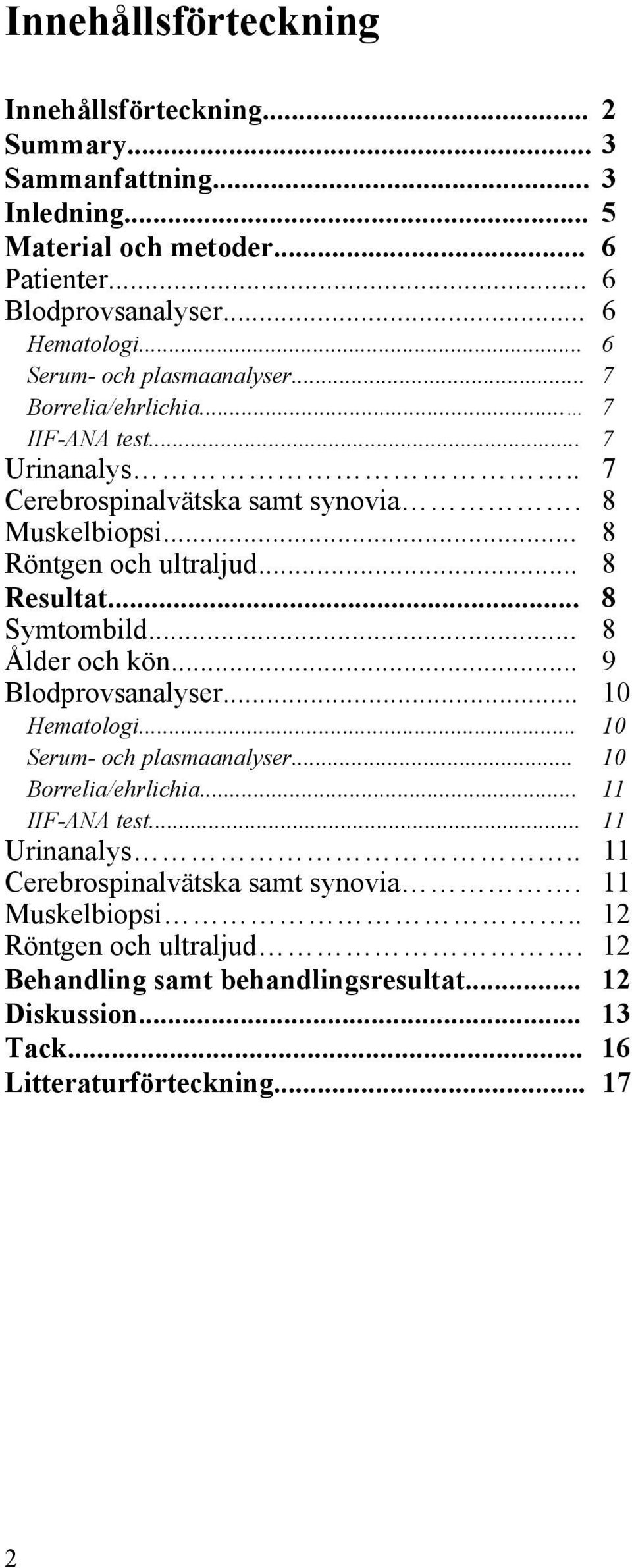 .. 8 Resultat... 8 Symtombild... 8 Ålder och kön... 9 Blodprovsanalyser... 10 Hematologi... 10 Serum- och plasmaanalyser... 10 Borrelia/ehrlichia... 11 IIF-ANA test.