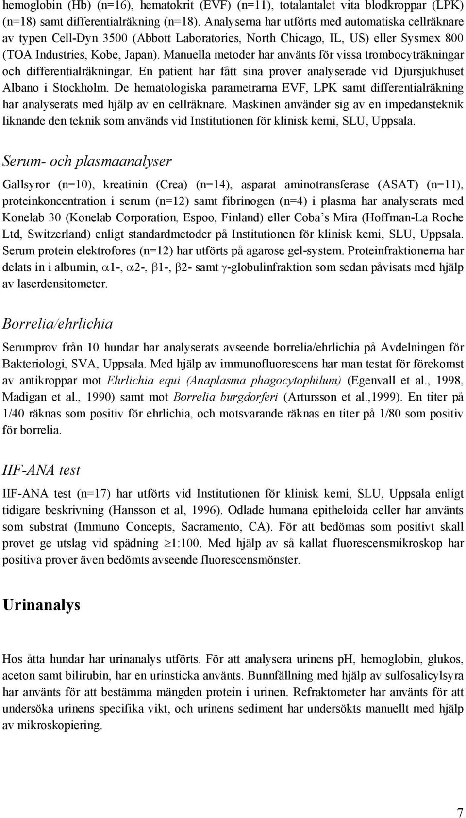 Manuella metoder har använts för vissa trombocyträkningar och differentialräkningar. En patient har fått sina prover analyserade vid Djursjukhuset Albano i Stockholm.