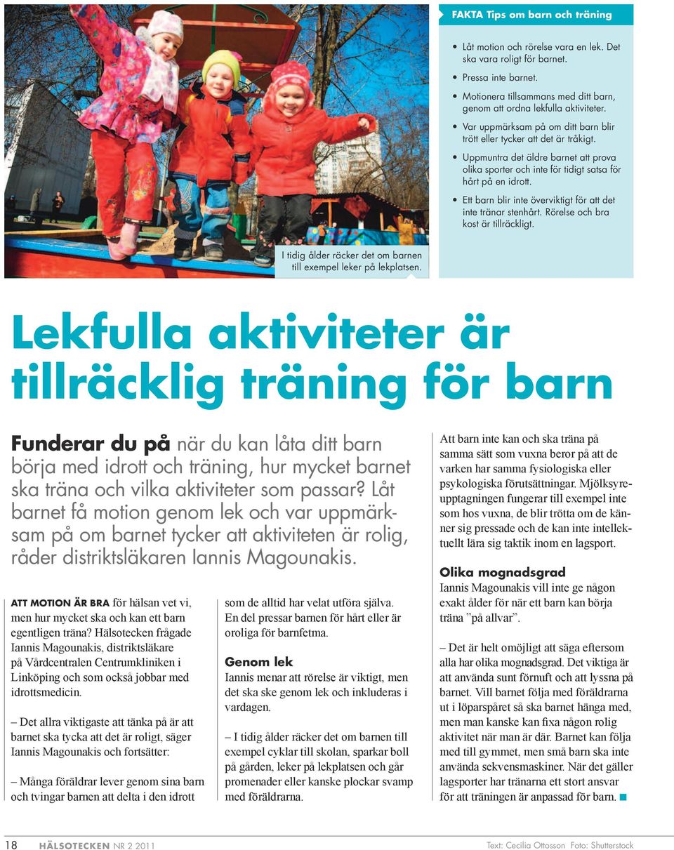 Ett barn blir inte överviktigt för att det inte tränar stenhårt. Rörelse och bra kost är tillräckligt. I tidig ålder räcker det om barnen till exempel leker på lekplatsen.