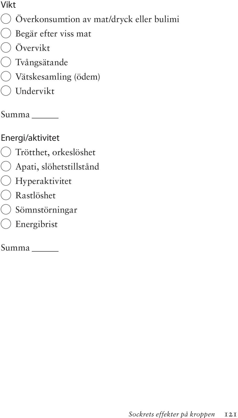 Energi/aktivitet Trötthet, orkeslöshet Apati, slöhetstillstånd