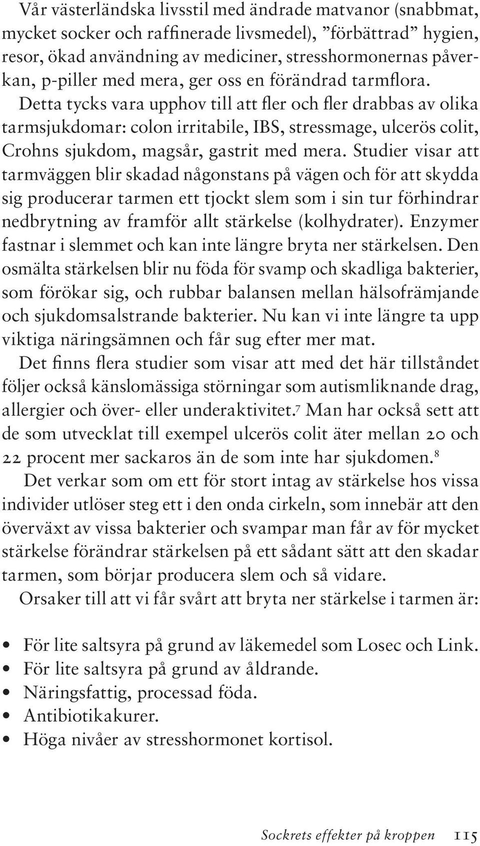 Detta tycks vara upphov till att fler och fler drabbas av olika tarmsjukdomar: colon irritabile, IBS, stressmage, ulcerös colit, Crohns sjukdom, magsår, gastrit med mera.