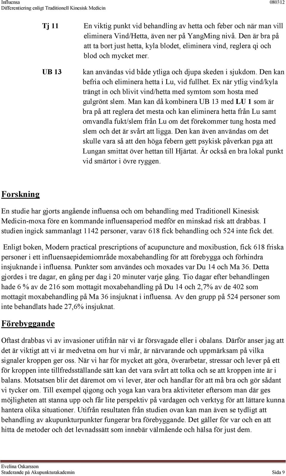 Den kan befria och eliminera hetta i Lu, vid fullhet. Ex när ytlig vind/kyla trängt in och blivit vind/hetta med symtom som hosta med gulgrönt slem.