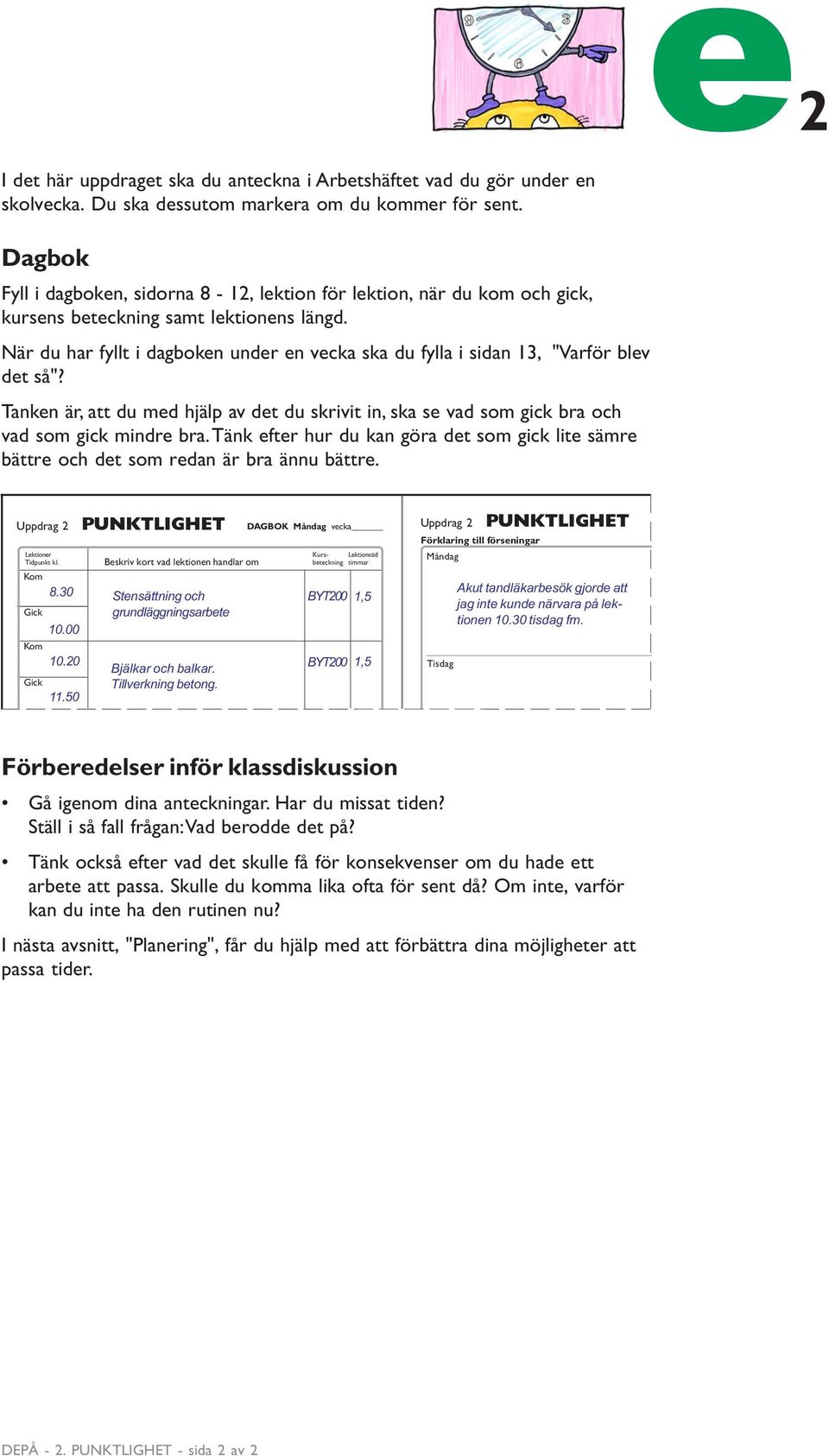 När du har fyllt i dagboken under en vecka ska du fylla i sidan 13, "Varför blev det så"? Tanken är, att du med hjälp av det du skrivit in, ska se vad som gick bra och vad som gick mindre bra.