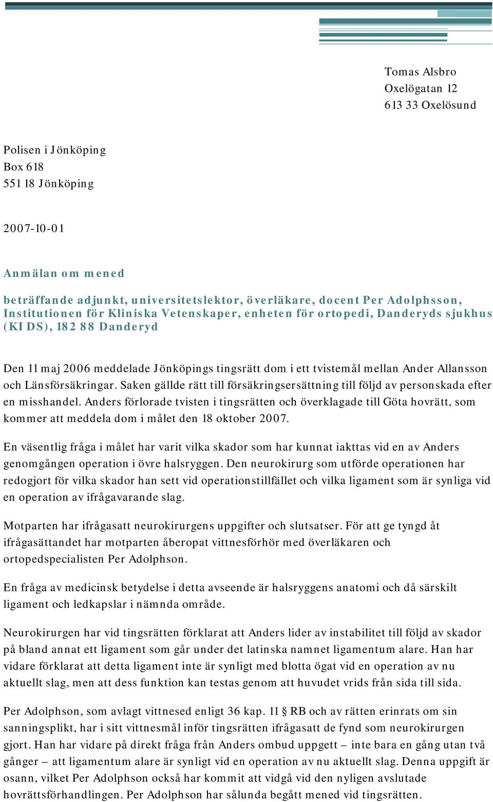 Länsförsäkringar. Saken gällde rätt till försäkringsersättning till följd av personskada efter en misshandel.