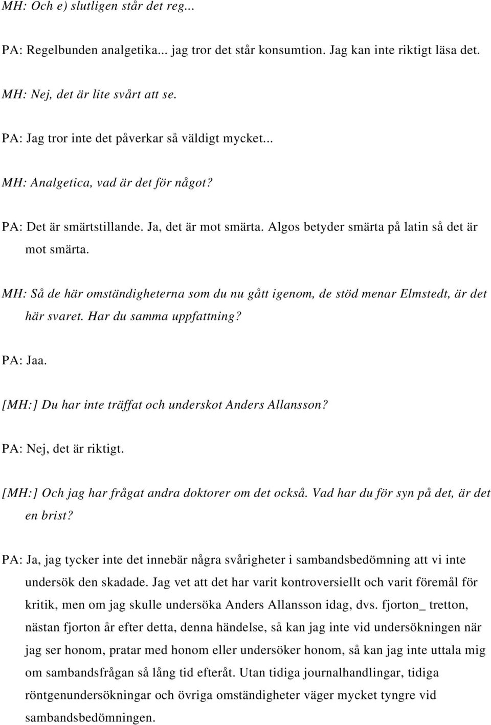 MH: Så de här omständigheterna som du nu gått igenom, de stöd menar Elmstedt, är det här svaret. Har du samma uppfattning? PA: Jaa. [MH:] Du har inte träffat och underskot Anders Allansson?