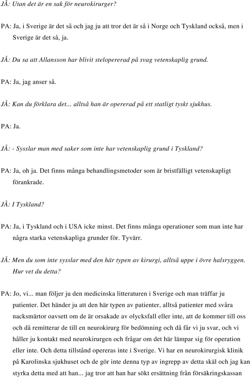 PA: Ja, oh ja. Det finns många behandlingsmetoder som är bristfälligt vetenskapligt förankrade. JÅ: I Tyskland? PA: Ja, i Tyskland och i USA icke minst.