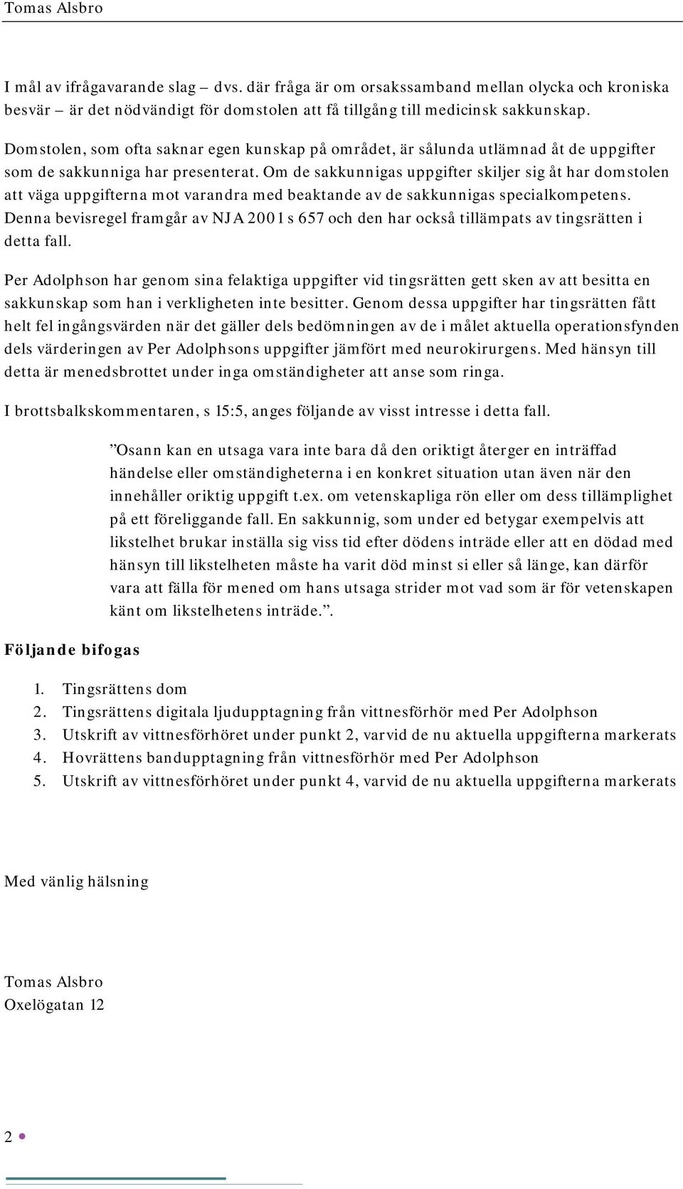 Om de sakkunnigas uppgifter skiljer sig åt har domstolen att väga uppgifterna mot varandra med beaktande av de sakkunnigas specialkompetens.