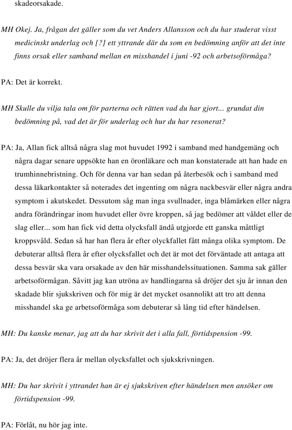 MH Skulle du vilja tala om för parterna och rätten vad du har gjort... grundat din bedömning på, vad det är för underlag och hur du har resonerat?