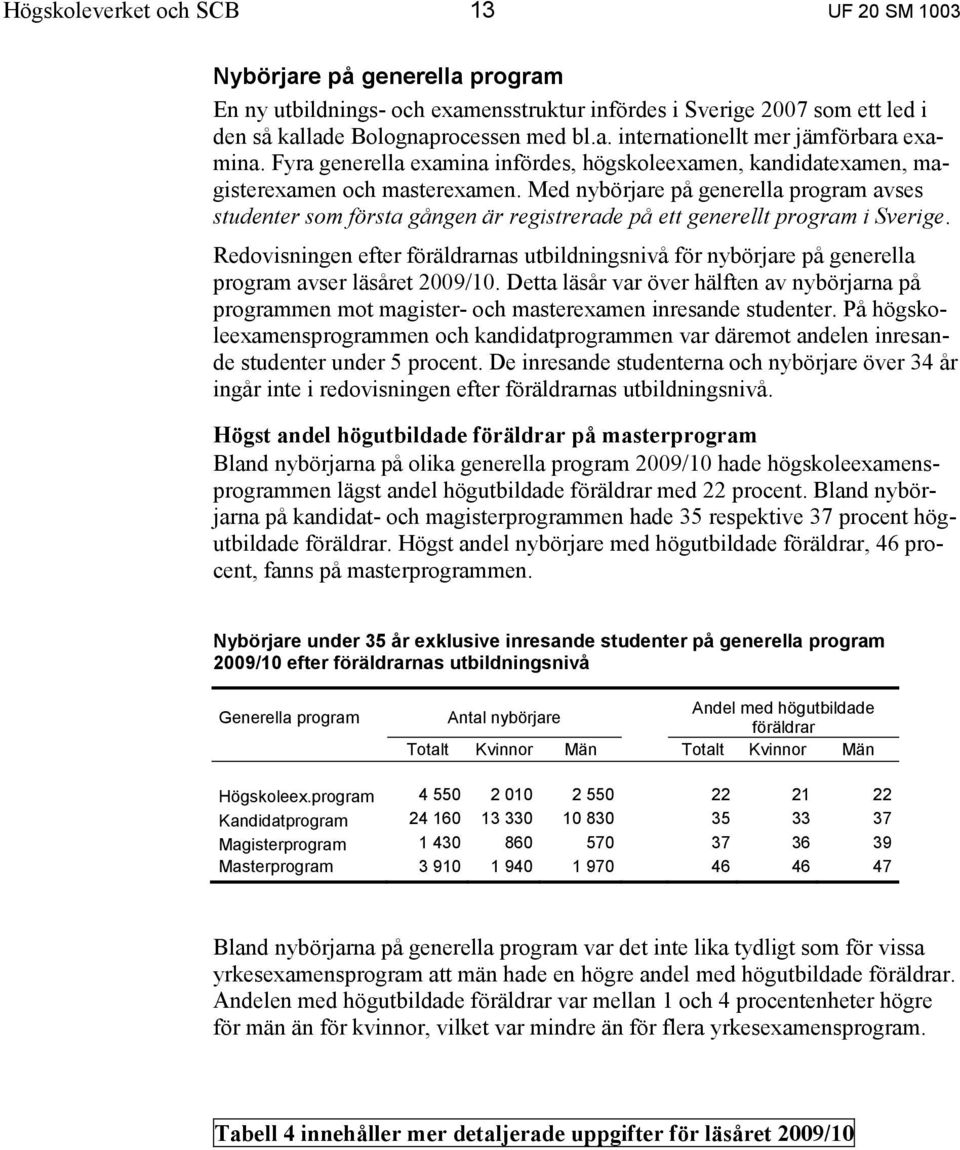 Med nybörjare på generella program avses studenter som första gången är registrerade på ett generellt program i Sverige.