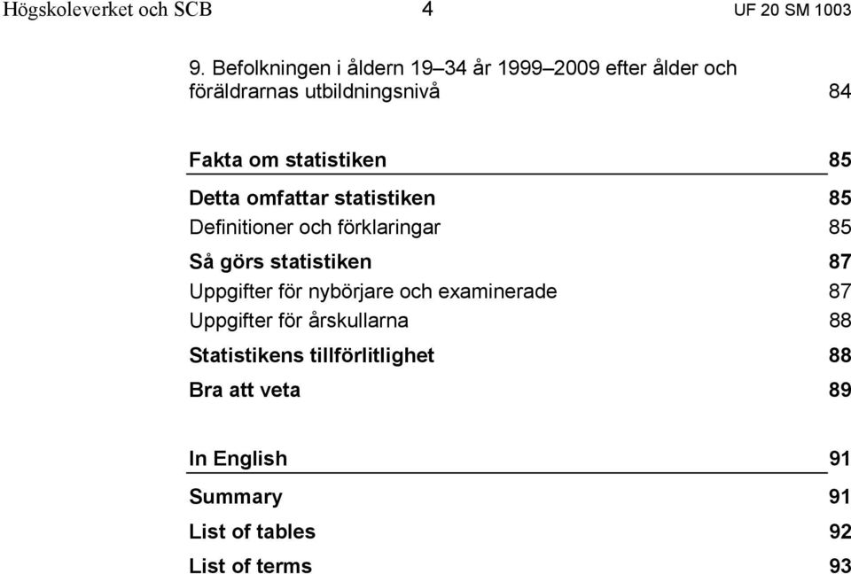 statistiken 85 Detta omfattar statistiken 85 Definitioner och förklaringar 85 Så görs statistiken 87