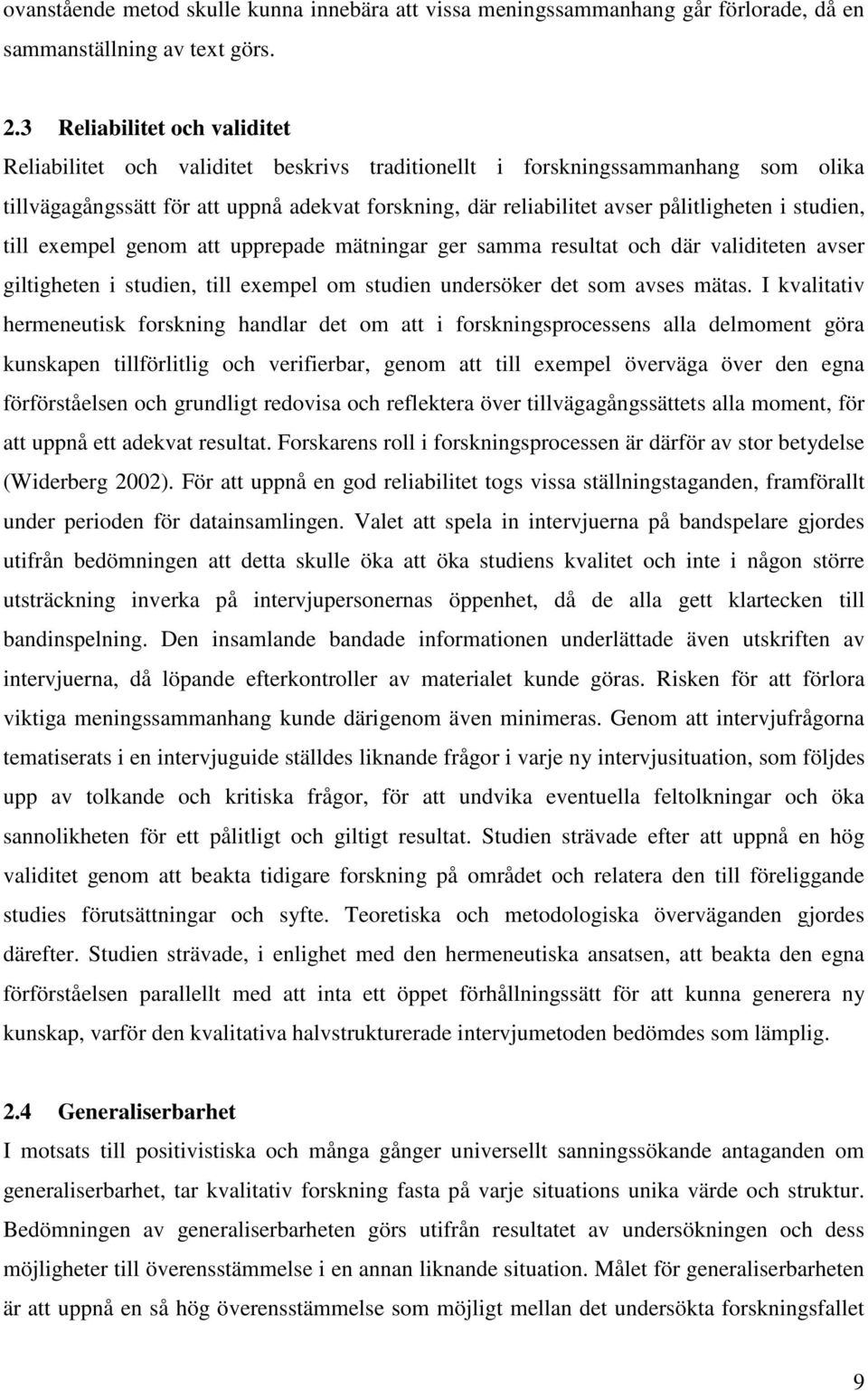 i studien, till exempel genom att upprepade mätningar ger samma resultat och där validiteten avser giltigheten i studien, till exempel om studien undersöker det som avses mätas.