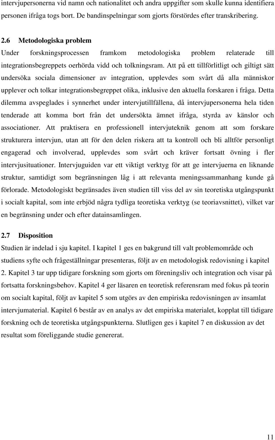 Att på ett tillförlitligt och giltigt sätt undersöka sociala dimensioner av integration, upplevdes som svårt då alla människor upplever och tolkar integrationsbegreppet olika, inklusive den aktuella