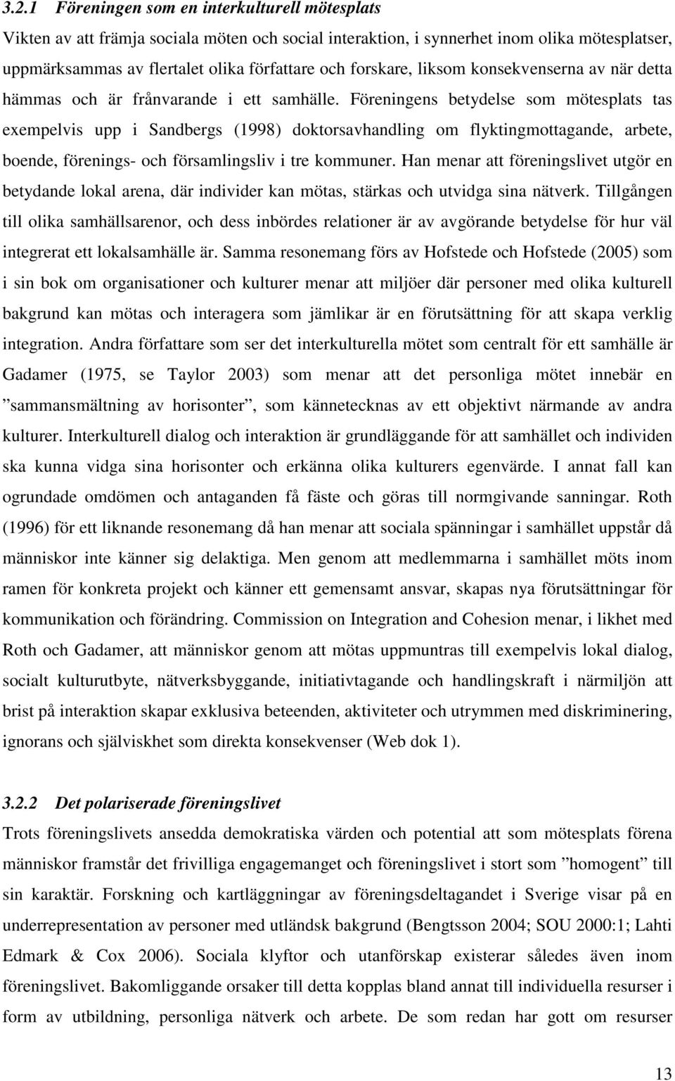 Föreningens betydelse som mötesplats tas exempelvis upp i Sandbergs (1998) doktorsavhandling om flyktingmottagande, arbete, boende, förenings- och församlingsliv i tre kommuner.