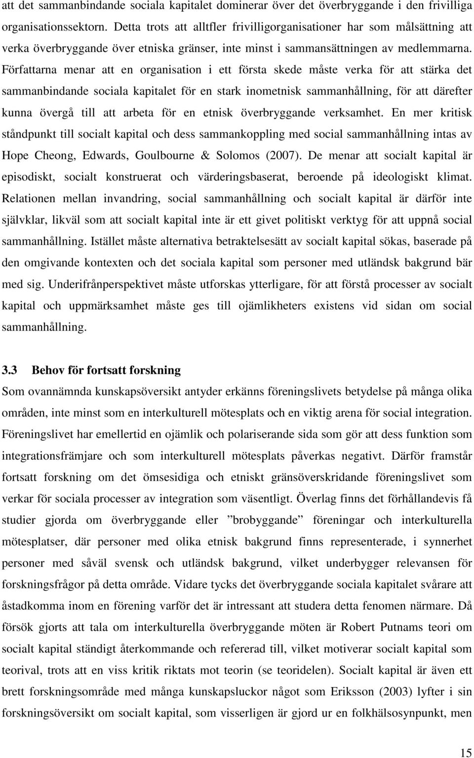 Författarna menar att en organisation i ett första skede måste verka för att stärka det sammanbindande sociala kapitalet för en stark inometnisk sammanhållning, för att därefter kunna övergå till att