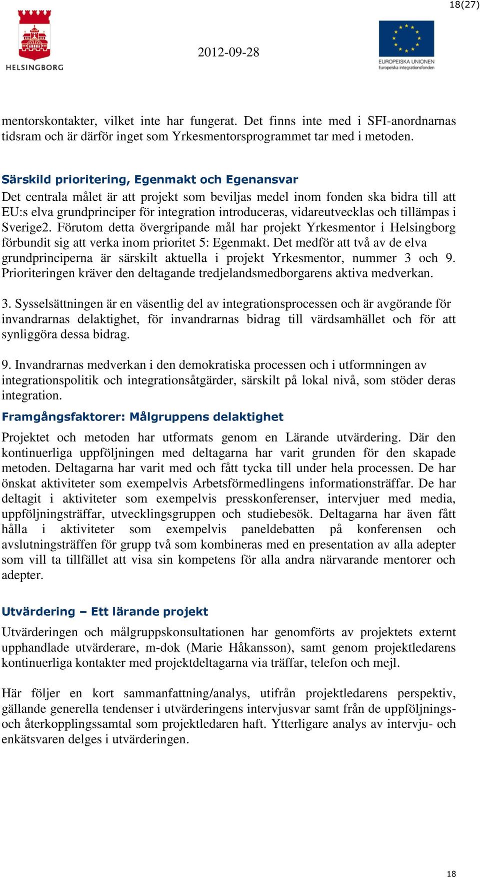 vidareutvecklas och tillämpas i Sverige2. Förutom detta övergripande mål har projekt Yrkesmentor i Helsingborg förbundit sig att verka inom prioritet 5: Egenmakt.