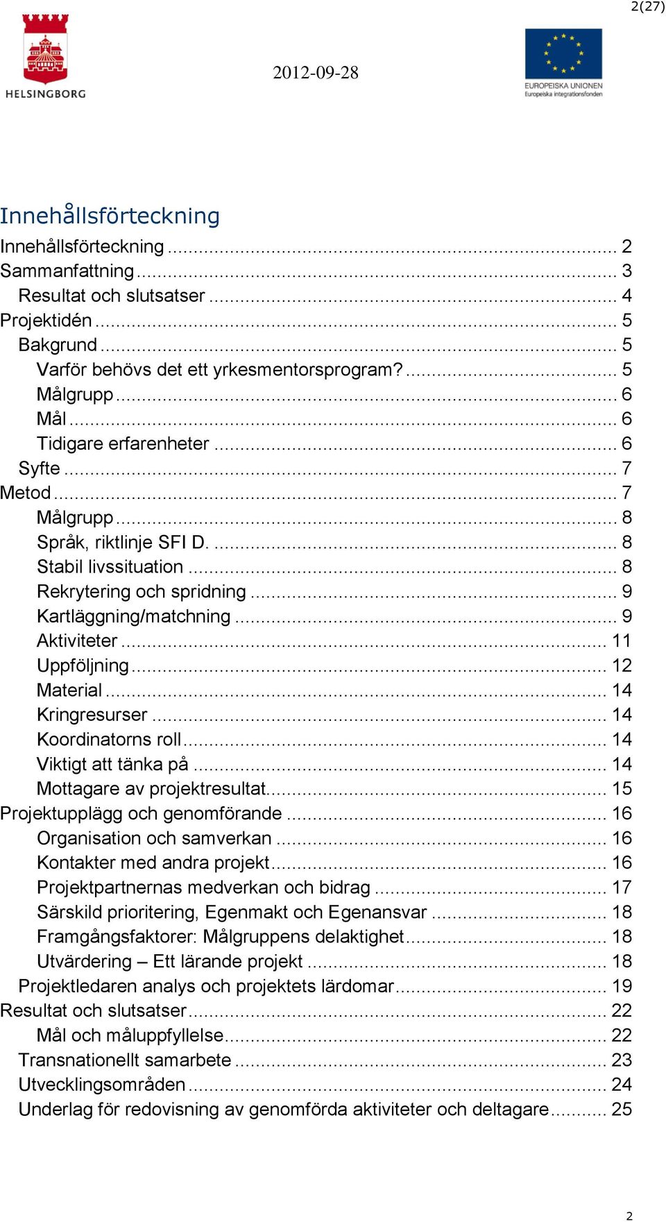 .. 11 Uppföljning... 12 Material... 14 Kringresurser... 14 Koordinatorns roll... 14 Viktigt att tänka på... 14 Mottagare av projektresultat... 15 Projektupplägg och genomförande.