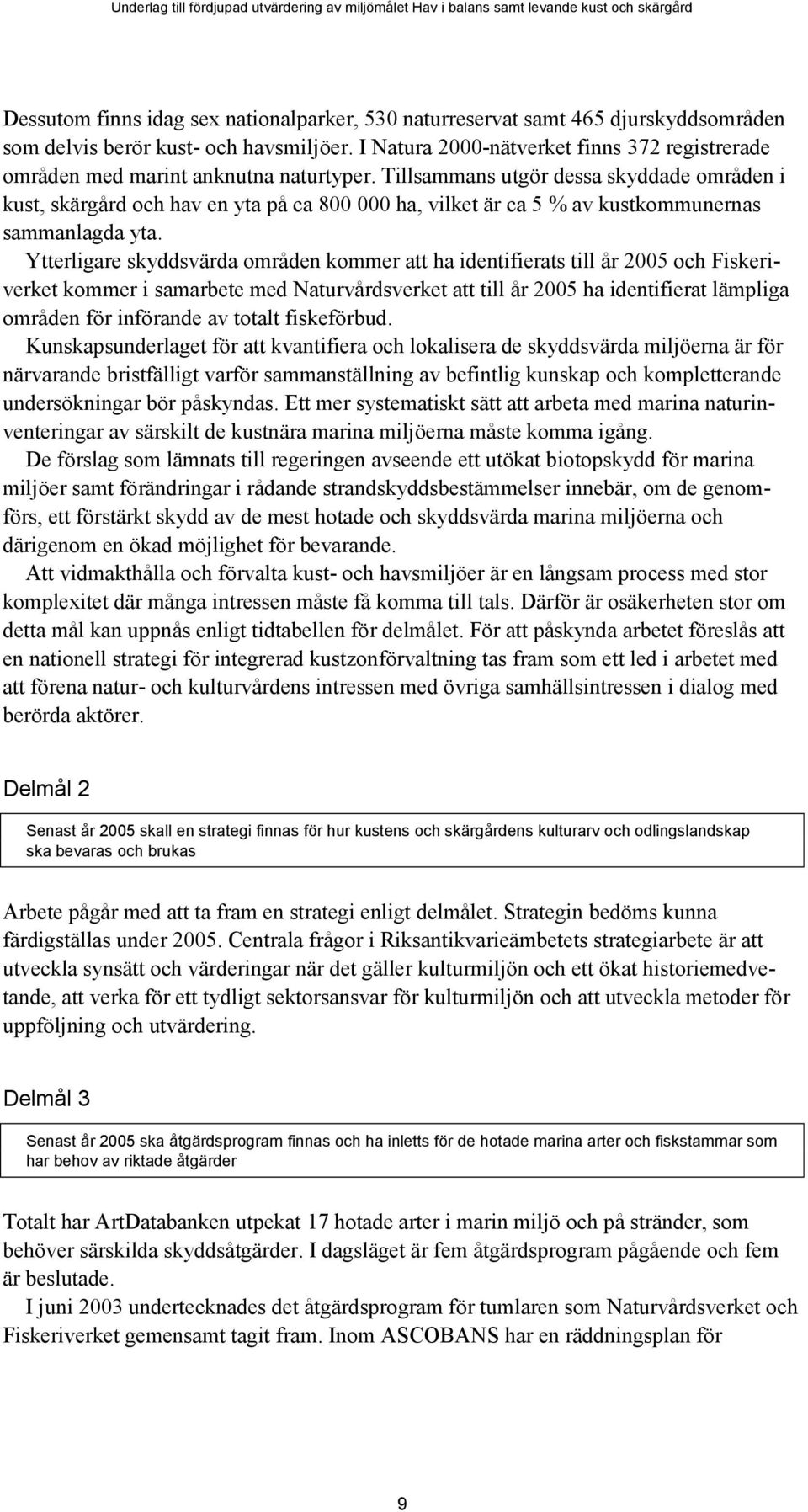 Tillsammans utgör dessa skyddade områden i kust, skärgård och hav en yta på ca 800 000 ha, vilket är ca 5 % av kustkommunernas sammanlagda yta.