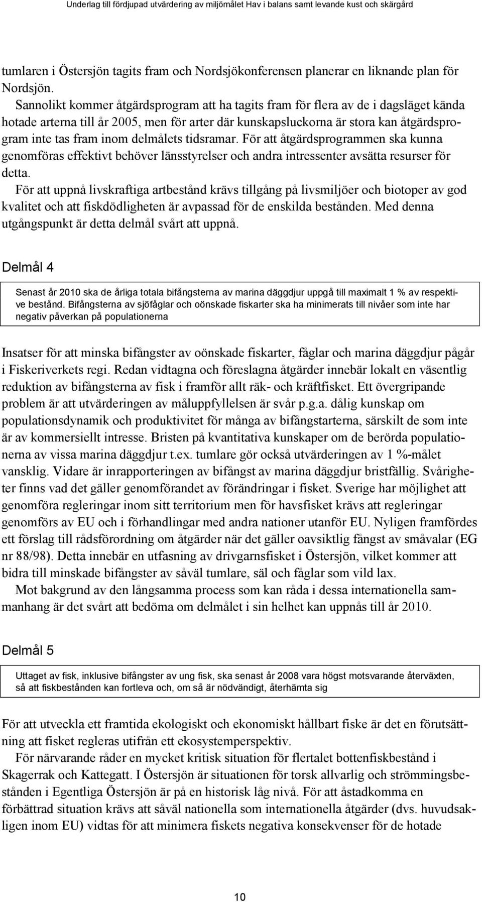 delmålets tidsramar. För att åtgärdsprogrammen ska kunna genomföras effektivt behöver länsstyrelser och andra intressenter avsätta resurser för detta.