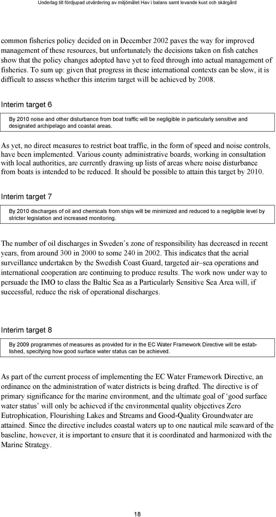 To sum up: given that progress in these international contexts can be slow, it is difficult to assess whether this interim target will be achieved by 2008.