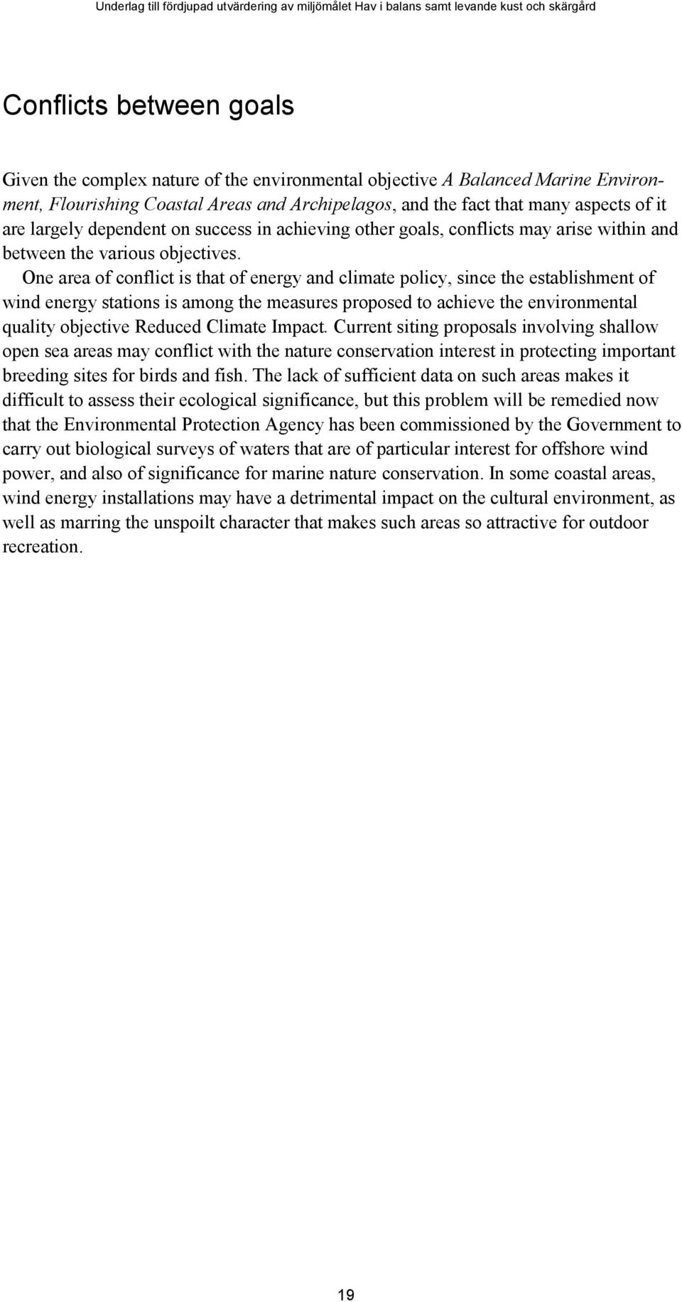 One area of conflict is that of energy and climate policy, since the establishment of wind energy stations is among the measures proposed to achieve the environmental quality objective Reduced