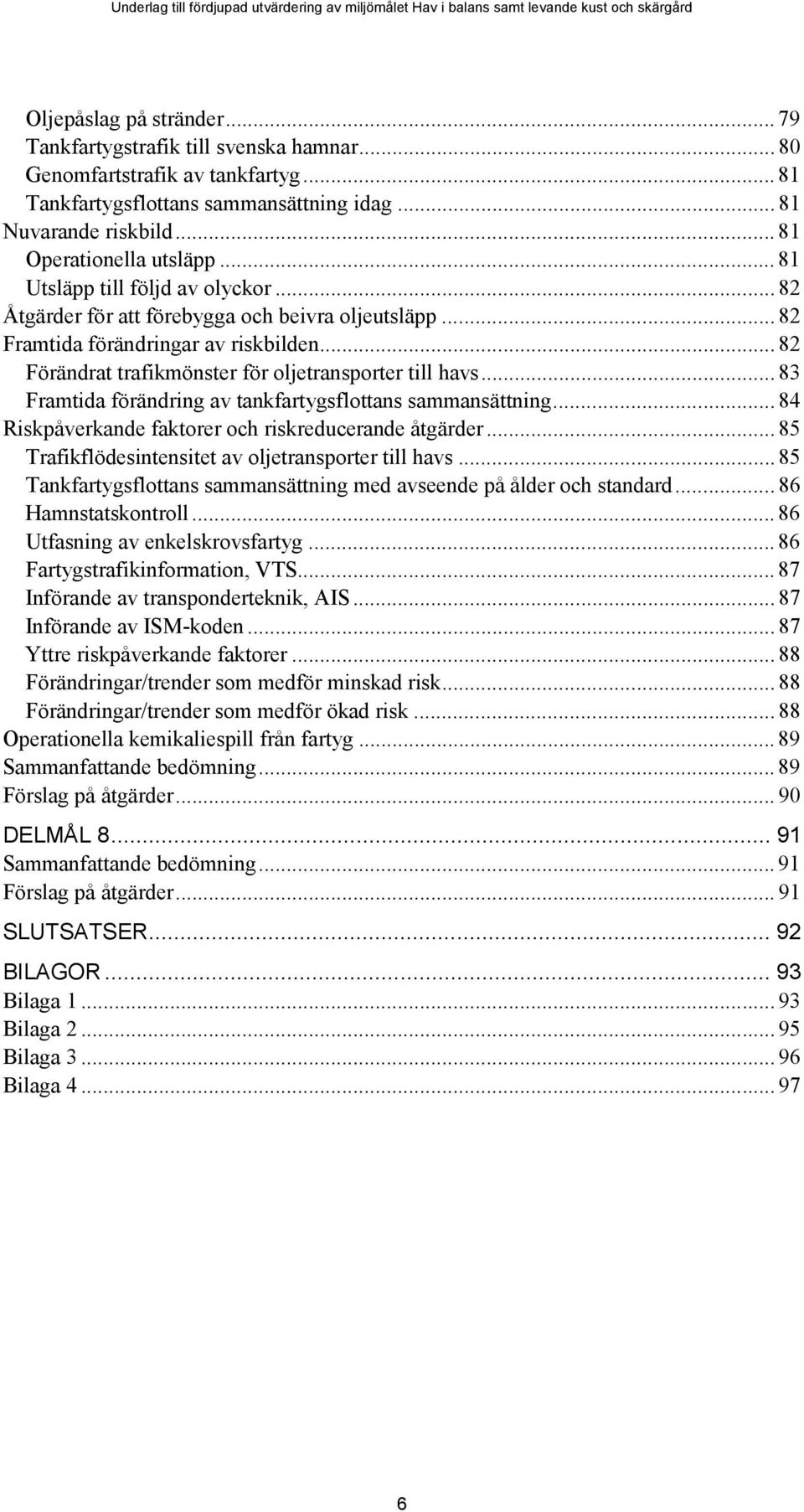 .. 82 Förändrat trafikmönster för oljetransporter till havs... 83 Framtida förändring av tankfartygsflottans sammansättning... 84 Riskpåverkande faktorer och riskreducerande åtgärder.