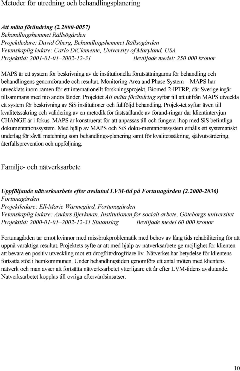 2002-12-31 Beviljade medel: 250 000 kronor MAPS är ett system för beskrivning av de institutionella förutsättningarna för behandling och behandlingens genomförande och resultat.