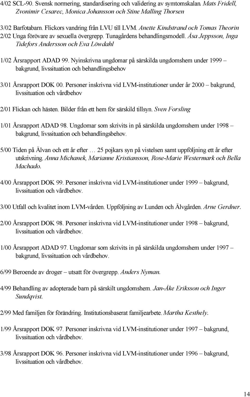 Åsa Jeppsson, Inga Tidefors Andersson och Eva Löwdahl 1/02 Årsrapport ADAD 99.