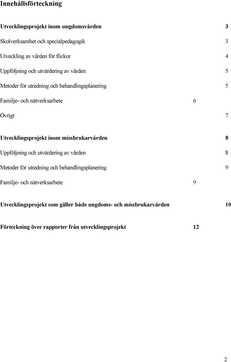 Utvecklingsprojekt inom missbrukarvården 8 Uppföljning och utvärdering av vården 8 Metoder för utredning och behandlingsplanering 9