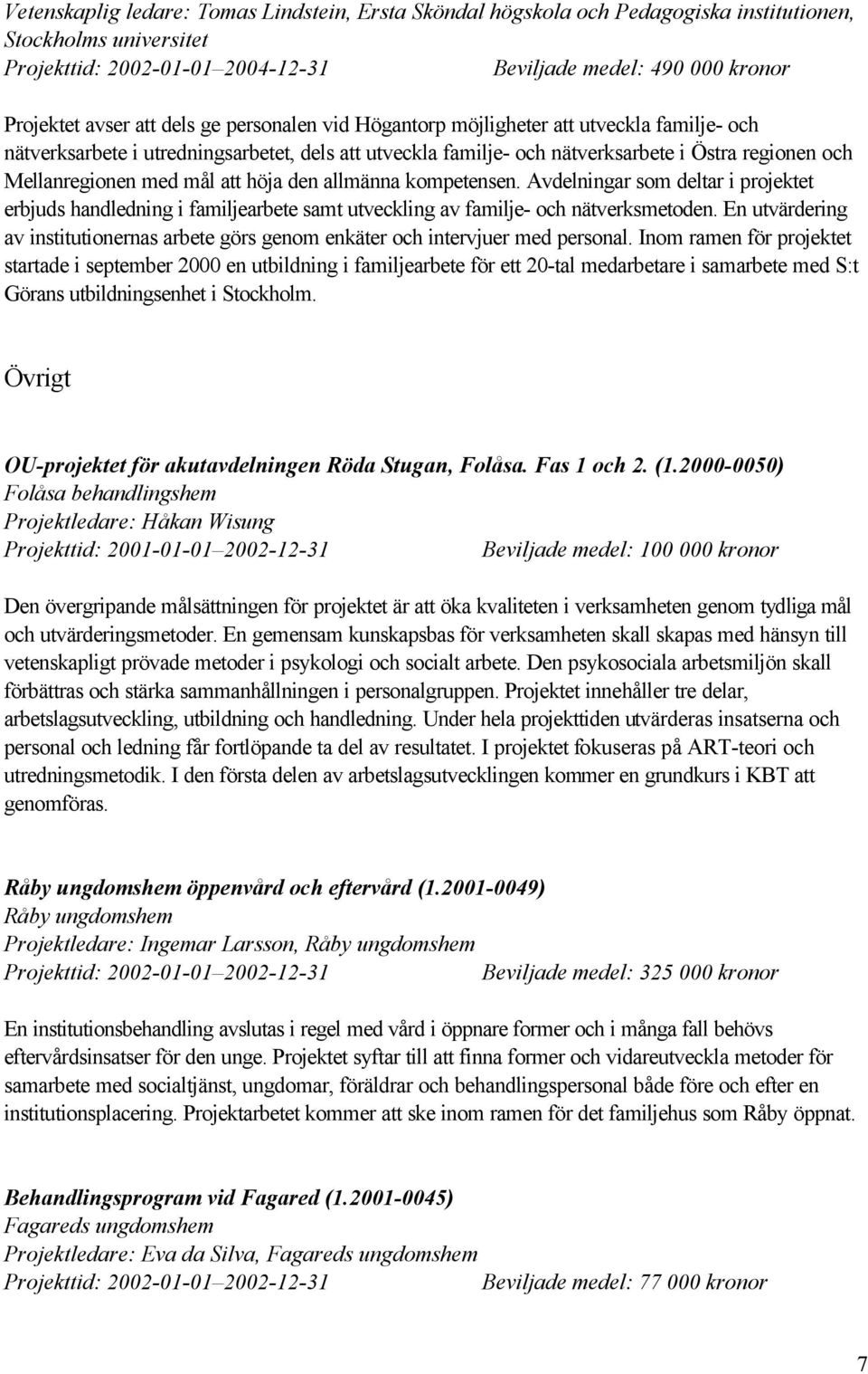 mål att höja den allmänna kompetensen. Avdelningar som deltar i projektet erbjuds handledning i familjearbete samt utveckling av familje- och nätverksmetoden.