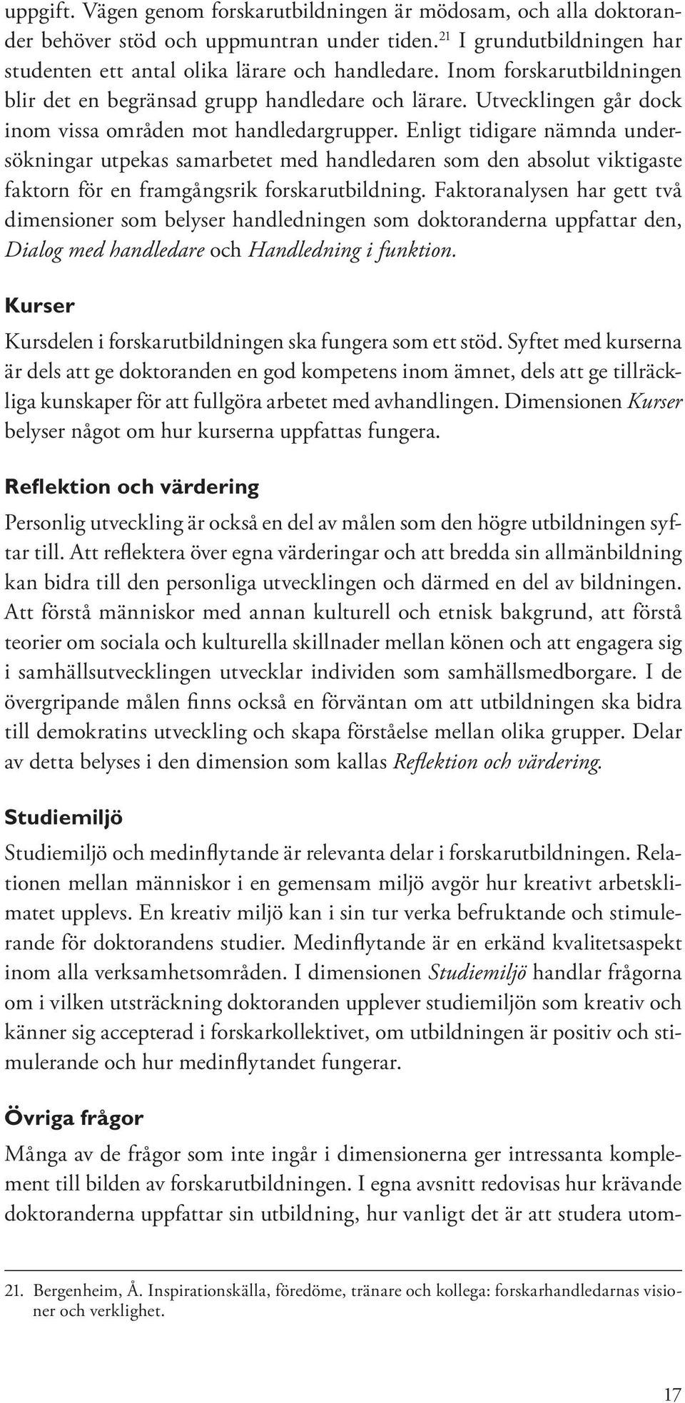 Enligt tidigare nämnda undersökningar utpekas samarbetet med handledaren som den absolut viktigaste faktorn för en framgångsrik forskarutbildning.