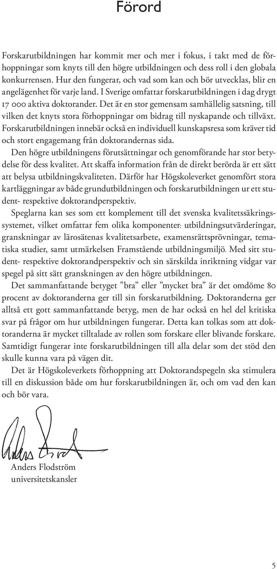 Det är en stor gemensam samhällelig satsning, till vilken det knyts stora förhoppningar om bidrag till nyskapande och tillväxt.