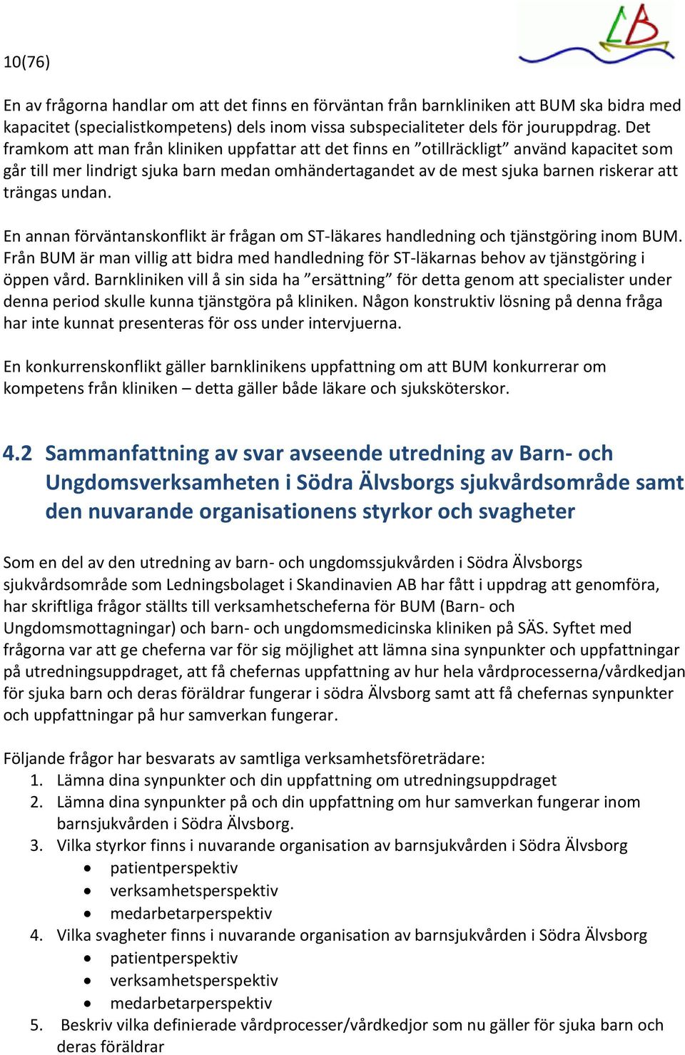 undan. En annan förväntanskonflikt är frågan om ST-läkares handledning och tjänstgöring inom BUM. Från BUM är man villig att bidra med handledning för ST-läkarnas behov av tjänstgöring i öppen vård.