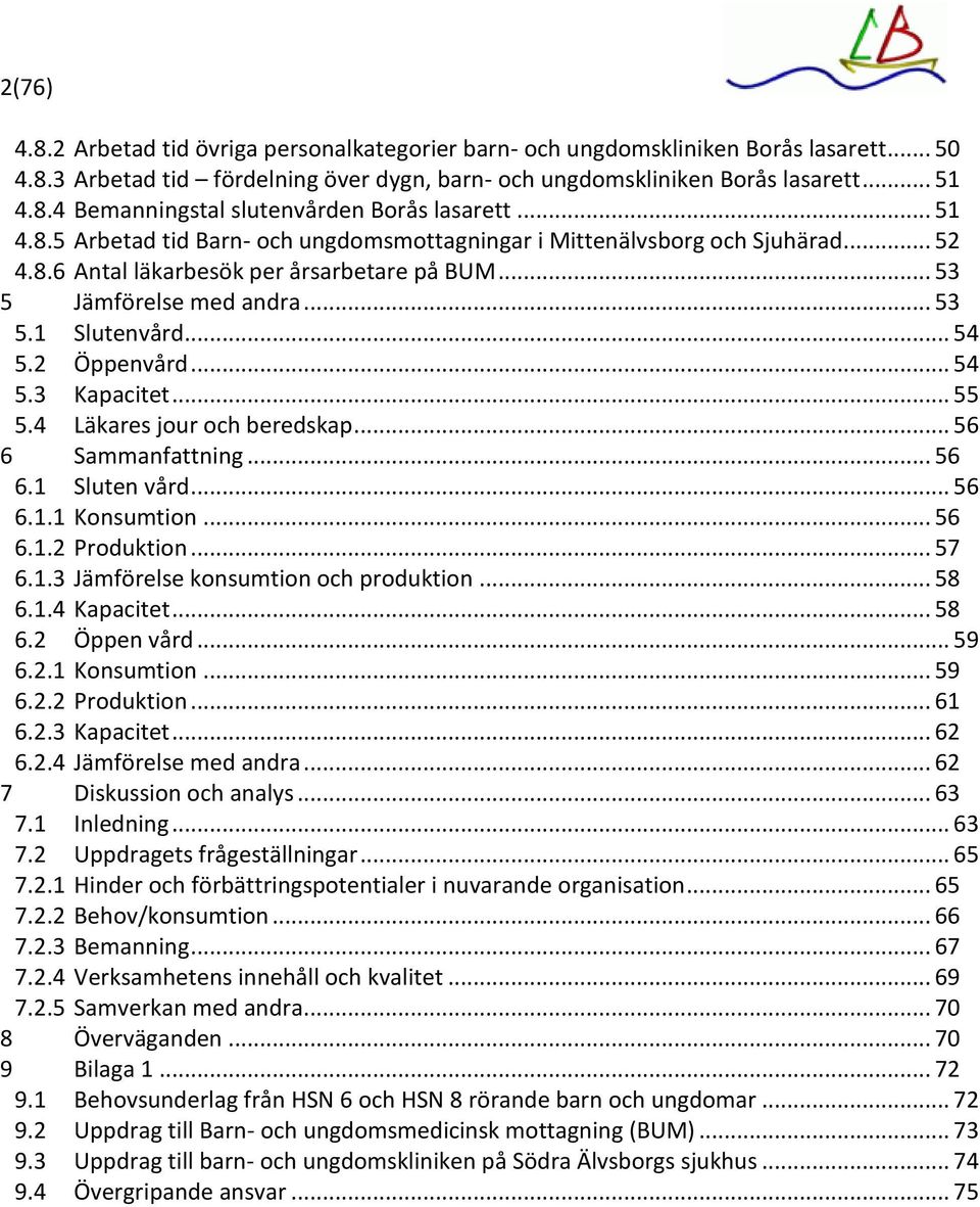 .. 54 5.3 Kapacitet... 55 5.4 Läkares jour och beredskap... 56 6 Sammanfattning... 56 6.1 Sluten vård... 56 6.1.1 Konsumtion... 56 6.1.2 Produktion... 57 6.1.3 Jämförelse konsumtion och produktion.