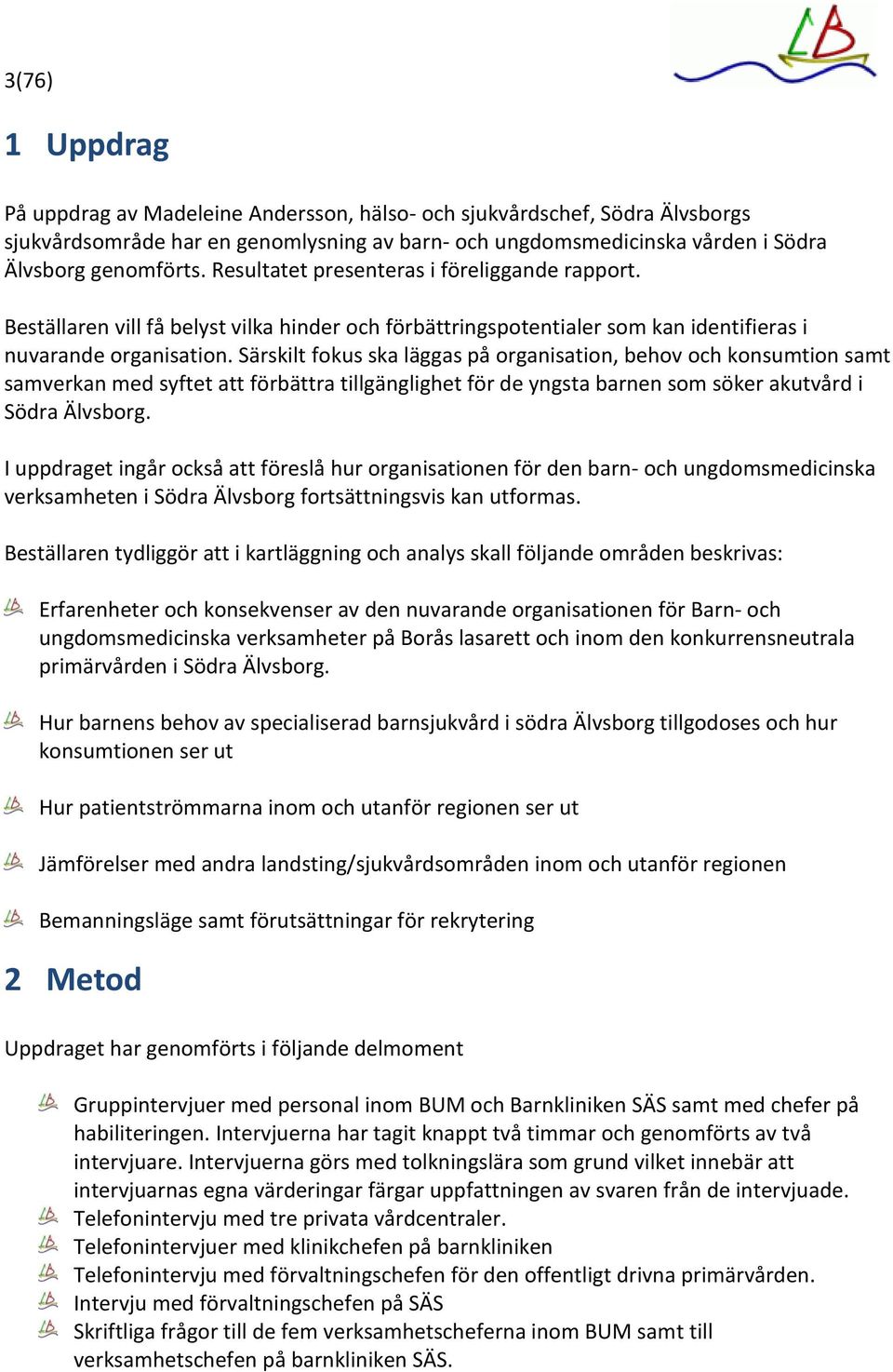 Särskilt fokus ska läggas på organisation, behov och konsumtion samt samverkan med syftet att förbättra tillgänglighet för de yngsta barnen som söker akutvård i Södra Älvsborg.